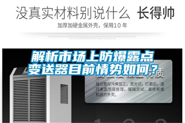 解析市场上防爆露点变送器目前情势如何？