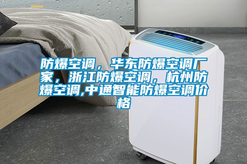 防爆空调，华东防爆空调厂家，浙江防爆空调，杭州防爆空调,中通智能防爆空调价格