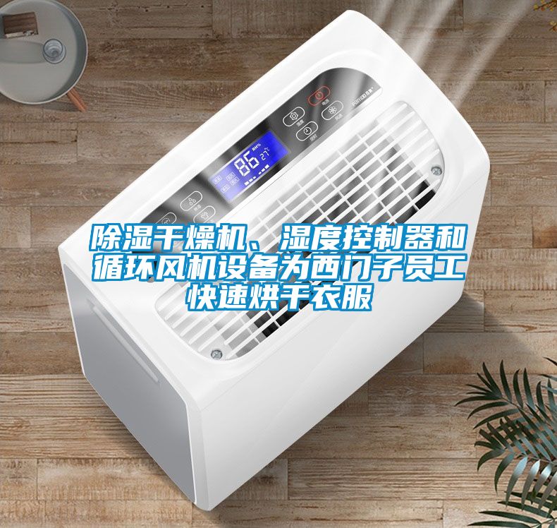 除湿干燥机、湿度控制器和循环风机设备为西门子员工快速烘干衣服
