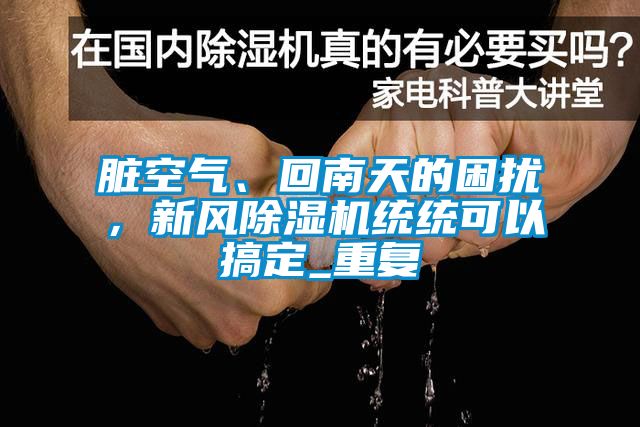 脏空气、回南天的困扰，新风粉色视频免费在线观看统统可以搞定_重复