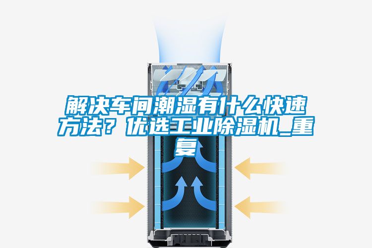 解决车间潮湿有什么快速方法？优选工业粉色视频免费在线观看_重复