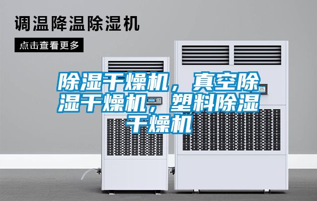 除湿干燥机，真空除湿干燥机，塑料除湿干燥机