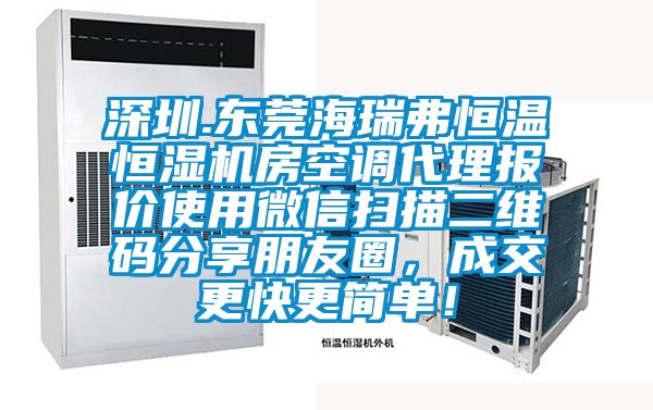 深圳.东莞海瑞弗恒温恒湿机房空调代理报价使用微信扫描二维码分享朋友圈，成交更快更简单！