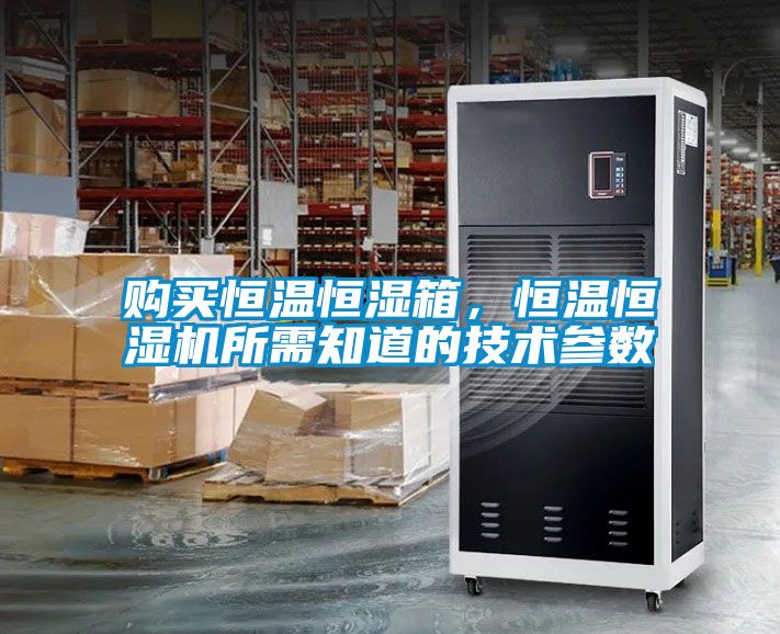 购买恒温恒湿箱，恒温恒湿机所需知道的技术参数