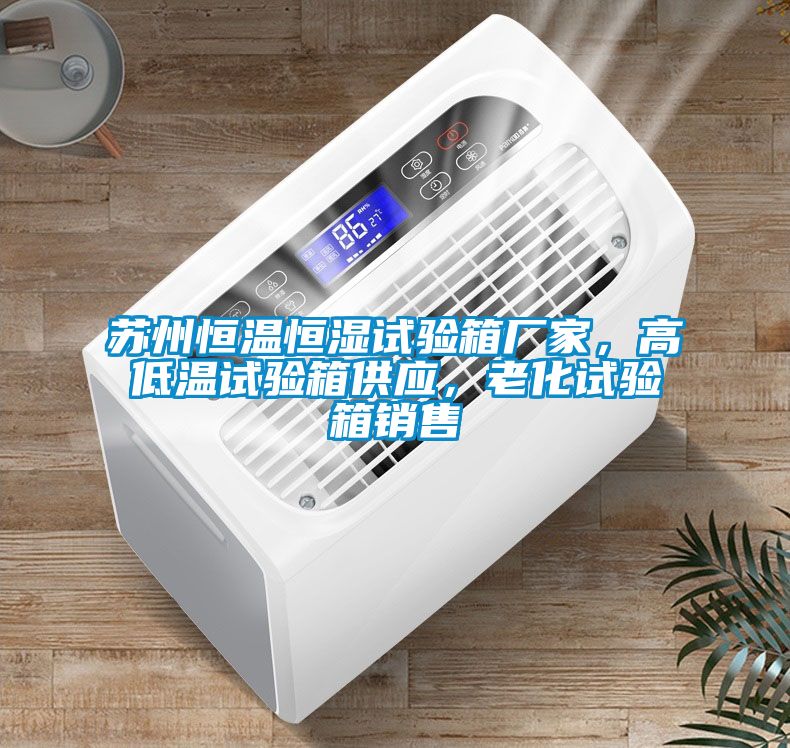 苏州恒温恒湿试验箱厂家，高低温试验箱供应，老化试验箱销售