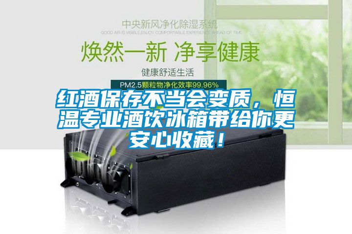 红酒保存不当会变质，恒温专业酒饮冰箱带给你更安心收藏！