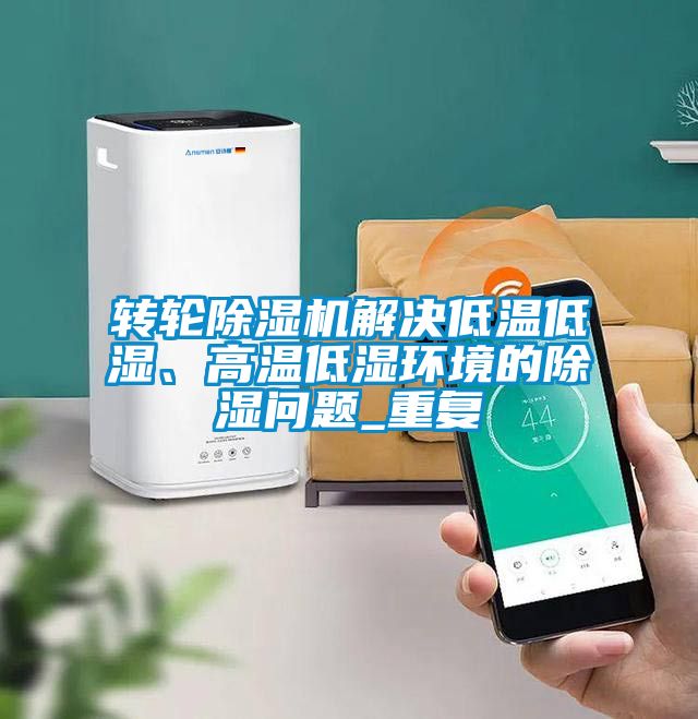 转轮粉色视频免费在线观看解决低温低湿、高温低湿环境的除湿问题_重复