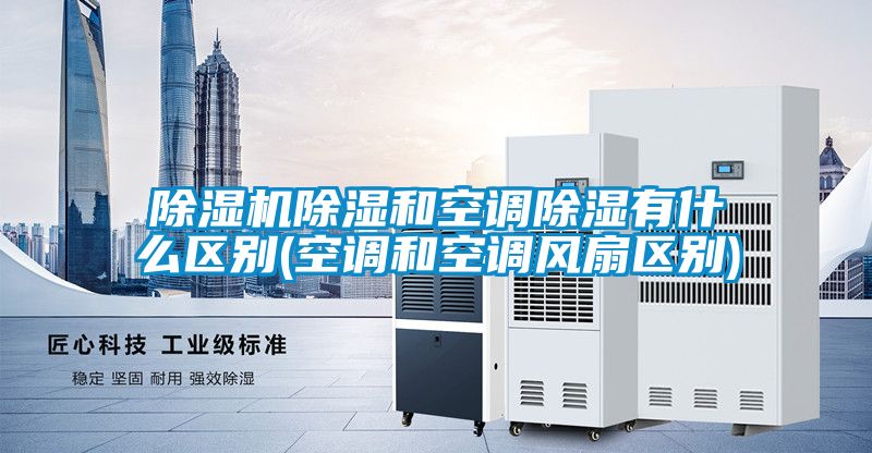 粉色视频免费在线观看除湿和空调除湿有什么区别(空调和空调风扇区别)