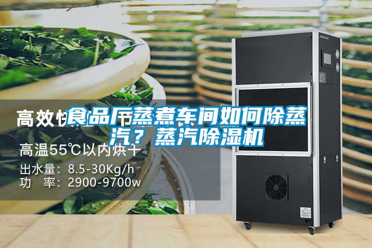 食品厂蒸煮车间如何除蒸汽？蒸汽粉色视频免费在线观看
