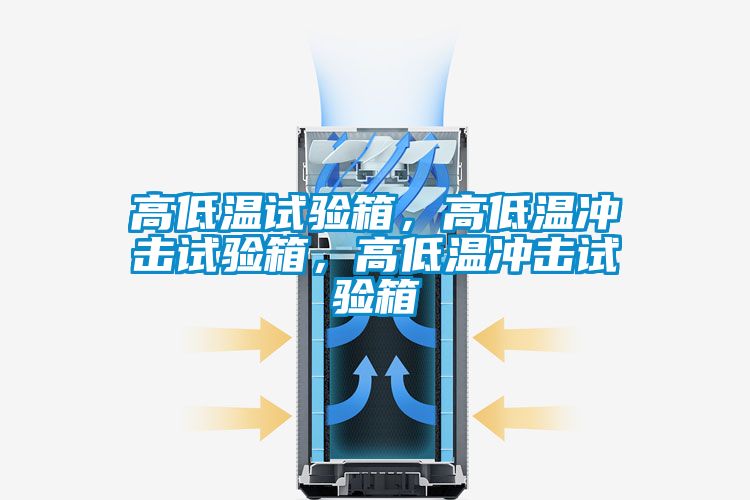高低温试验箱，高低温冲击试验箱，高低温冲击试验箱