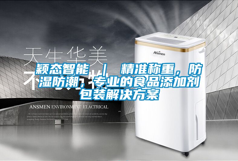 颖态智能 ｜ 精准称重，防湿防潮，专业的食品添加剂包装粉色视频成人