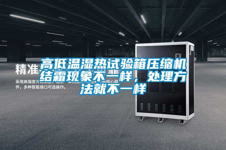 高低温湿热试验箱压缩机结霜现象不一样，处理方法就不一样
