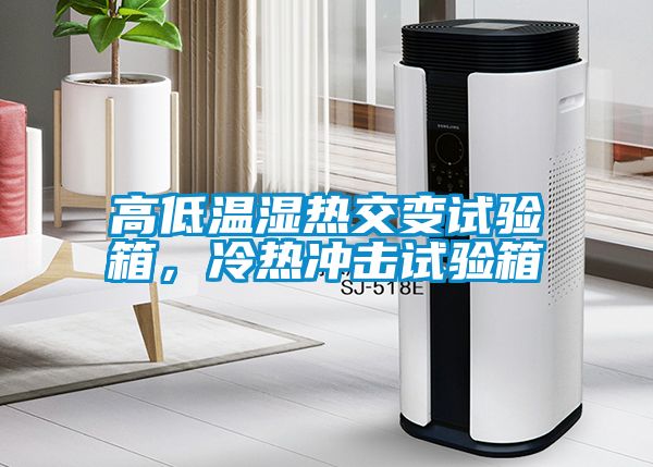 高低温湿热交变试验箱，冷热冲击试验箱